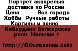 Портрет акварелью, доставка по России › Цена ­ 900 - Все города Хобби. Ручные работы » Картины и панно   . Кабардино-Балкарская респ.,Нальчик г.